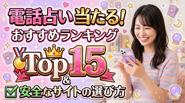電話占い当たるおすすめランキングTop15と安全なサイトの選び方