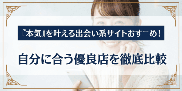 「本気」を叶える出会い系サイトおすすめ！自分に合う優良店を徹底比較